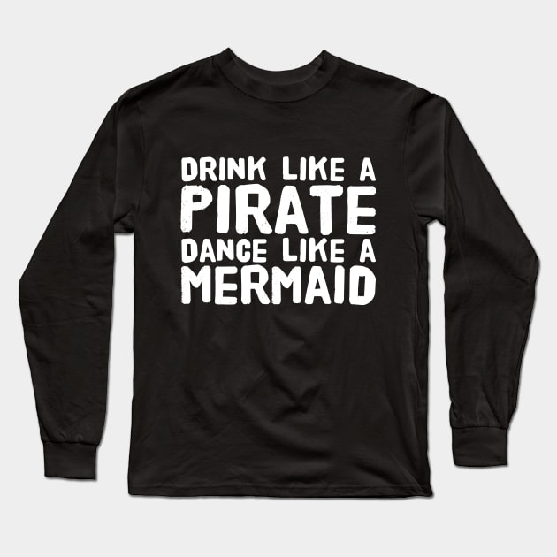 Drink like a pirate dance like a mermaid Long Sleeve T-Shirt by captainmood